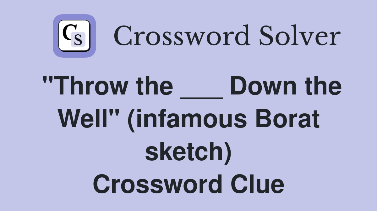 "Throw the ___ Down the Well" (infamous Borat sketch) Crossword Clue